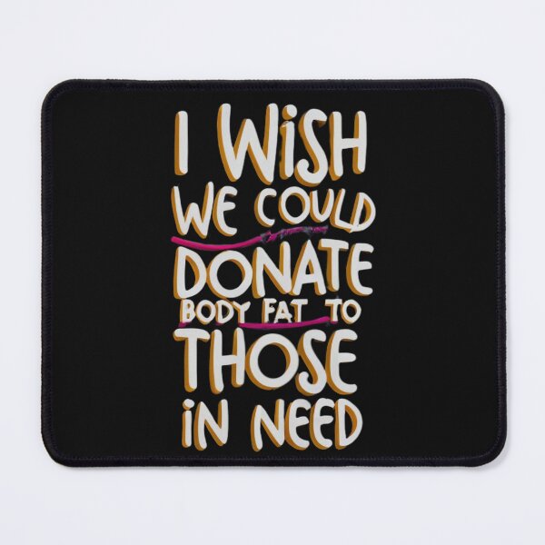 Item preview, I Wish We Could Donate Body Fat To Those In Need designed and sold by MillenniumDrip.