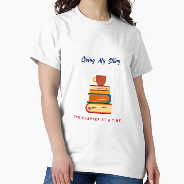 Living My Story, One Chapter at a Time Classic T-Shirt