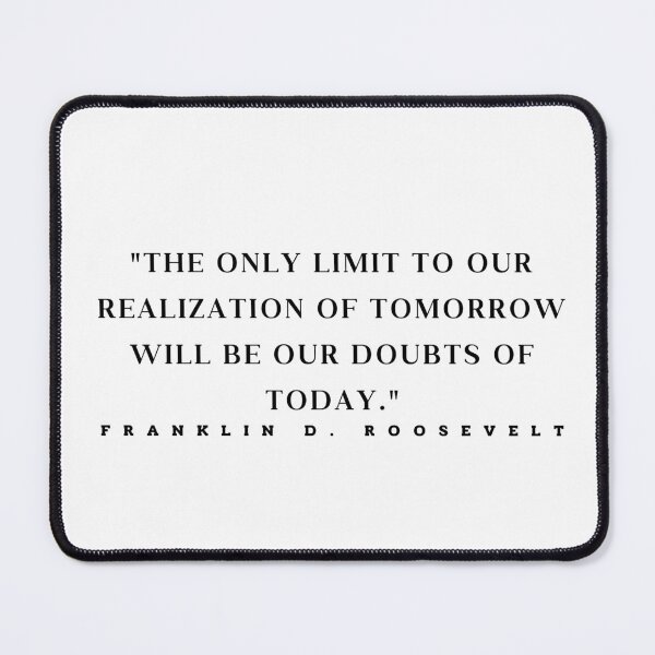 Item preview, "The only limit to our realization of tomorrow will be our doubts of today." - Franklin D. Roosevelt Motivational Quote designed and sold by Bananobanini.