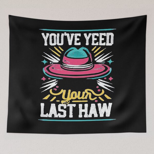 Item preview, You've Yee'd Your Last Haw, Youve Yeed Your Last Haw, You've Yeed Your Last Haw, Meme designed and sold by UrbanGraphixs.