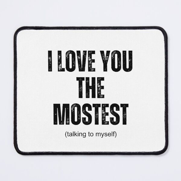 Item preview, I love you the mostest ( talking to myself) | Funny quotes designed and sold by PurpleWay.