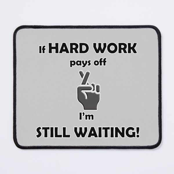 Item preview, If Hard Work Pays Off, I'm Still Waiting designed and sold by shutterrudder.