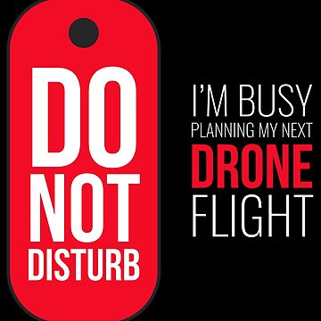 Artwork thumbnail, Do Not Disturb, I'm Planning My Next Drone Flight by Teesamust