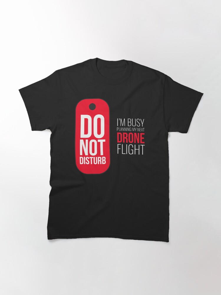 Thumbnail 3 of 7, Classic T-Shirt, Do Not Disturb, I'm Planning My Next Drone Flight designed and sold by Teesamust.