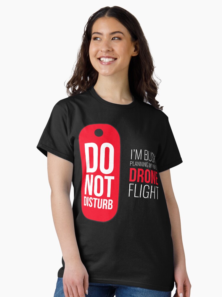 Thumbnail 1 of 7, Classic T-Shirt, Do Not Disturb, I'm Planning My Next Drone Flight designed and sold by Teesamust.