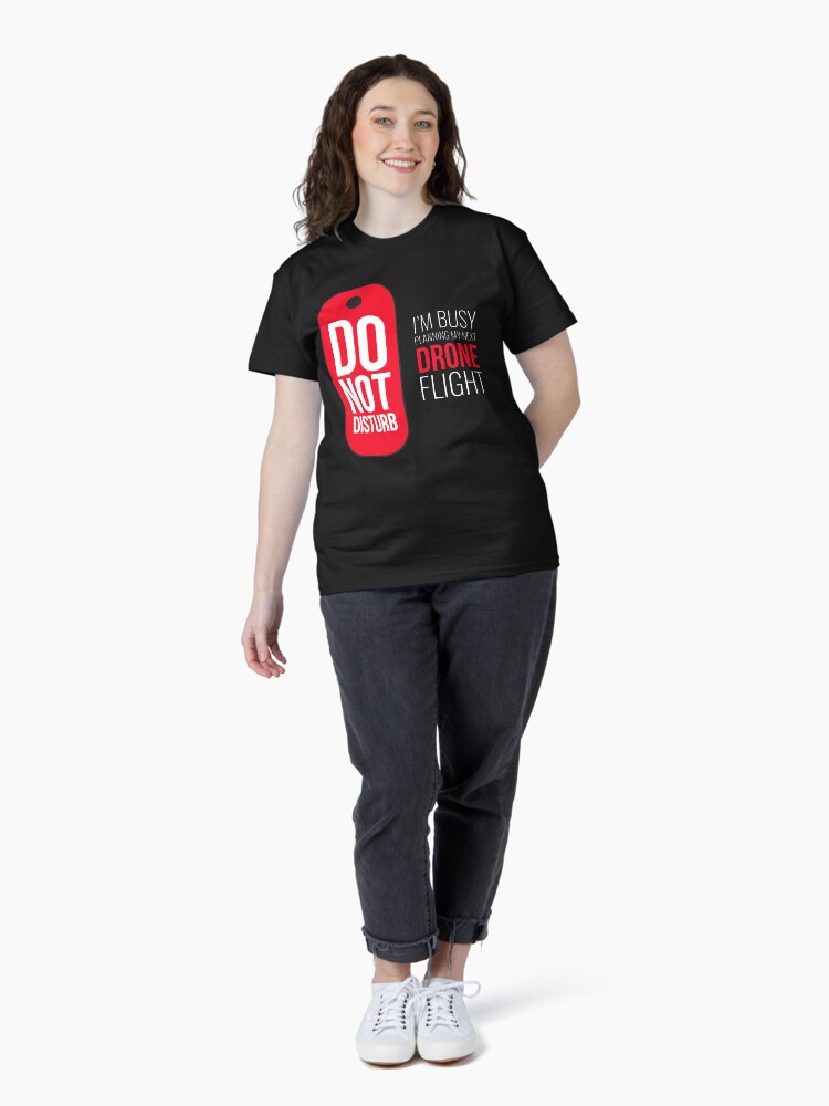 Thumbnail 4 of 7, Classic T-Shirt, Do Not Disturb, I'm Planning My Next Drone Flight designed and sold by Teesamust.