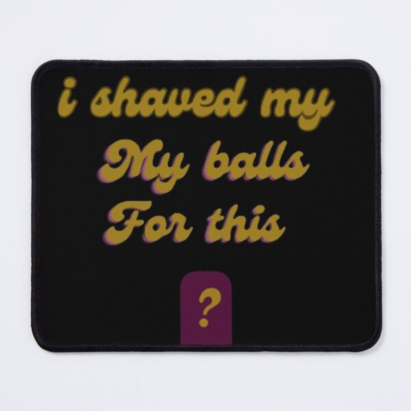 Item preview, I shaved my balls for this designed and sold by Elegance301108.