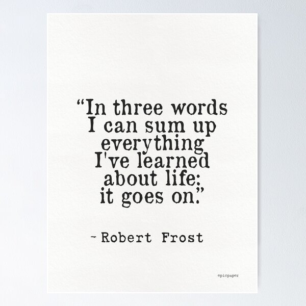 Item preview, “In three words I can sum up everything I've learned about life: it goes on.” Robert Frost designed and sold by epicpaper quotes.