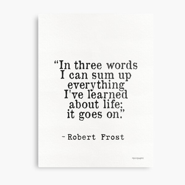 Item preview, “In three words I can sum up everything I've learned about life: it goes on.” Robert Frost designed and sold by epicpaper quotes.