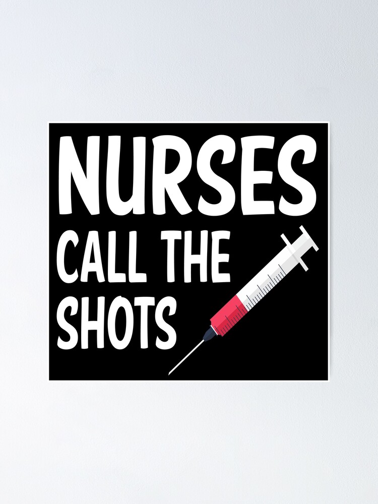Funny Nurse Quote Nurses Call The Shots Nursing Poster By Loveandserenity Redbubble