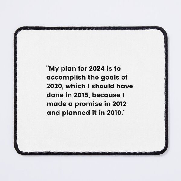 Item preview, "My plan for 2024 is to accomplish the goals of 2020, which I should have done in 2015, because I made a promise in 2012 and planned it in 2010." designed and sold by afafbou99.