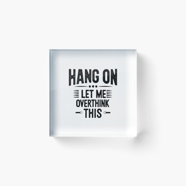 Item preview, Hang on. Let me overthink this. designed and sold by Trendy-Artistry.