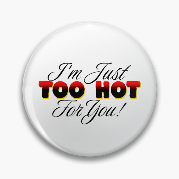 Item preview, i'm just too hot for you !  designed and sold by JonathanP514.