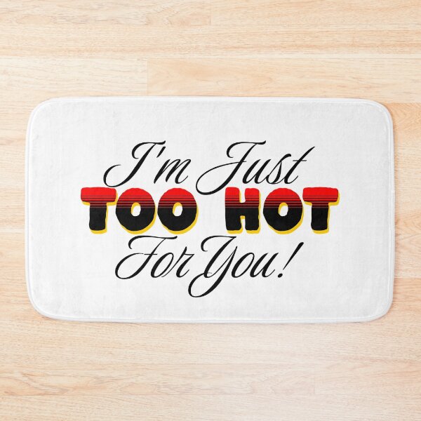 Item preview, i'm just too hot for you !  designed and sold by JonathanP514.