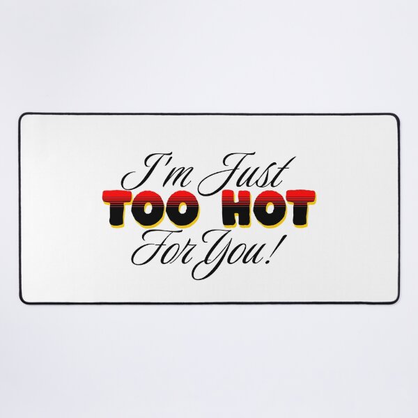 Item preview, i'm just too hot for you !  designed and sold by JonathanP514.
