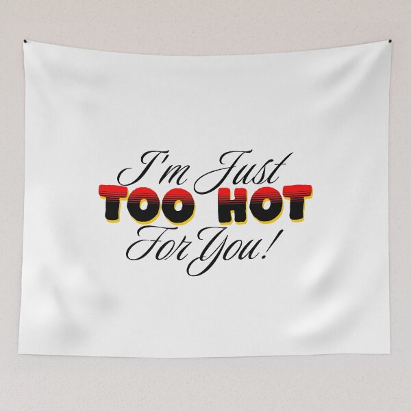 Item preview, i'm just too hot for you !  designed and sold by JonathanP514.