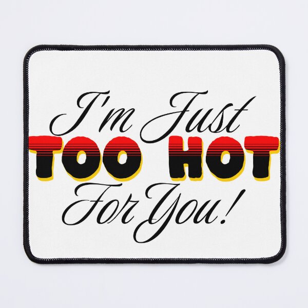 Item preview, i'm just too hot for you !  designed and sold by JonathanP514.