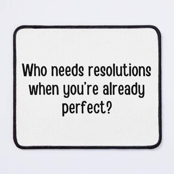 Item preview, Who needs resolutions when you are already perfect? | Funny new year quotes designed and sold by PurpleWay.