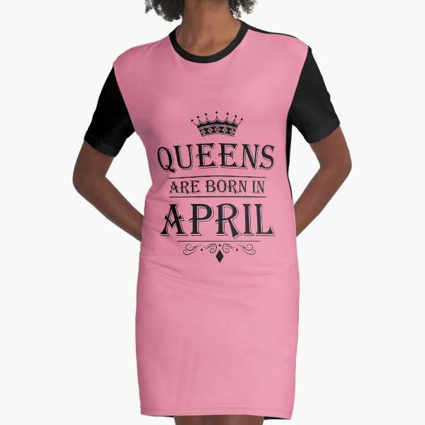 April Birthday Gifts for Ladies - Queens Are Born In April Graphic T-Shirt Dress