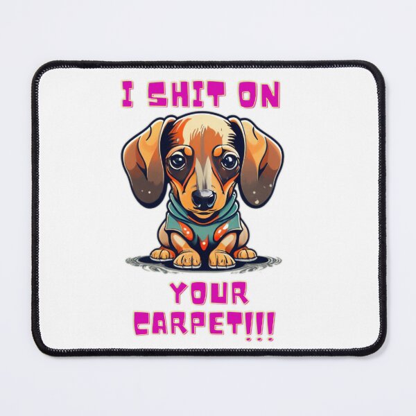 Item preview, I shit on your carpet. little cute dachshund designed and sold by WarsawKing.