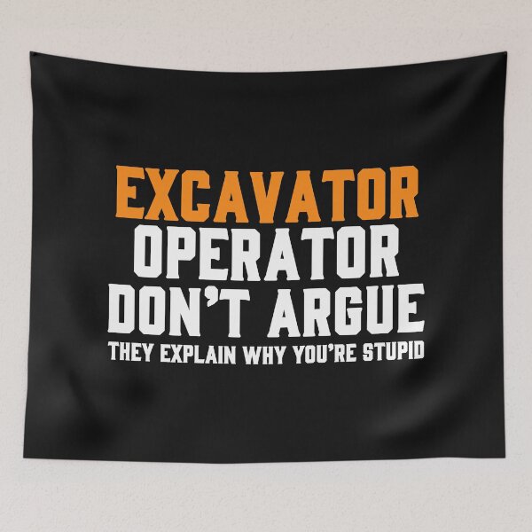 Item preview, EXCAVATOR OPERATOR DON'T ARGUE THEY EXPLAIN WHY YOU'RE STUPID / Digger / Mining designed and sold by Tee Hub.