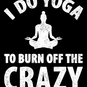 I do yoga to burn off the crazy - yoga lover Essential T-Shirt for Sale by  alexmichel