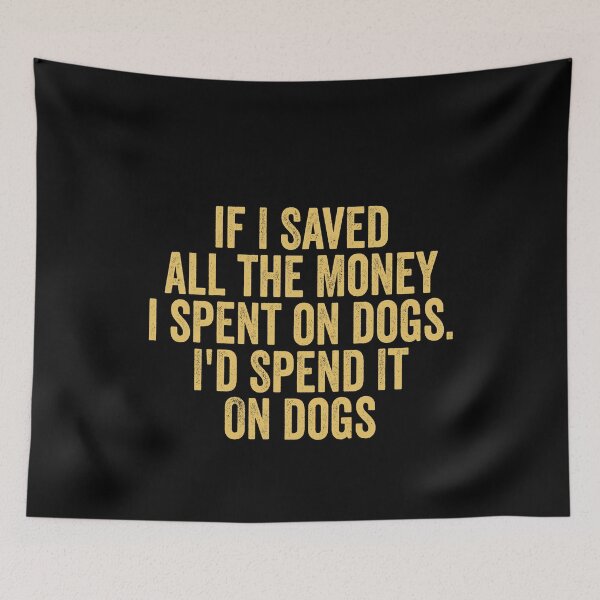 Item preview, If I Saved Money I'd Spend It On Dogs Funny Dog Lover - Funny Saying designed and sold by Amineharoni.