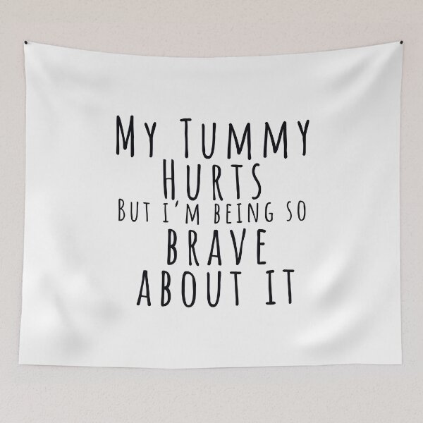 Item preview, My Tummy Hurts But Im Being so Brave About It designed and sold by MushroomHut.