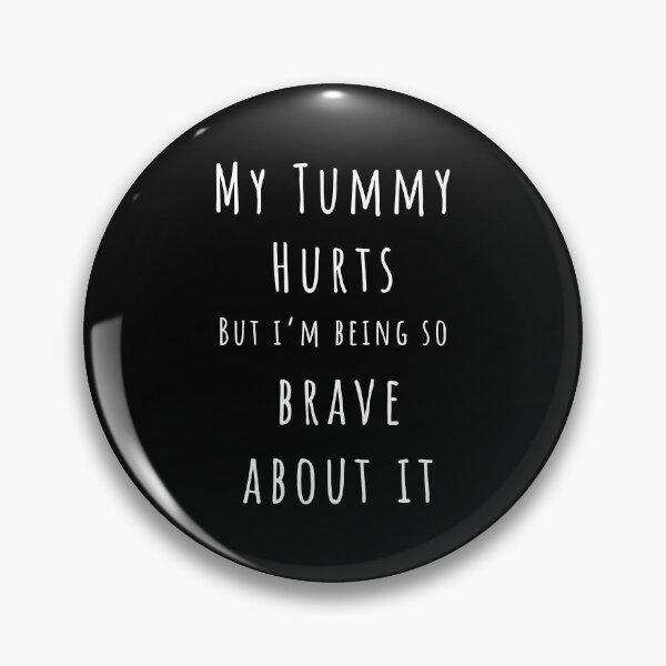 Item preview, My Tummy Hurts But Im Being so Brave About It designed and sold by MushroomHut.