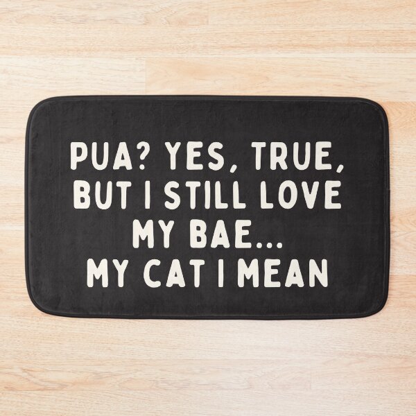 Item preview, Funny cat lover saying. PUA yes but I still love my bae my cat I mean. Emotional Blackmail cat owner. designed and sold by VieBelieve.
