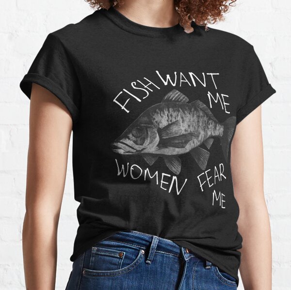 Get Fish Want Me, Women Fear Me Because I Fuck The Fish Shirt For Free  Shipping • Custom Xmas Gift