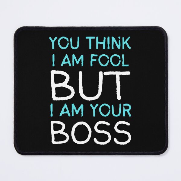 Item preview, You think I am fool but I am your boss designed and sold by Nemosis.