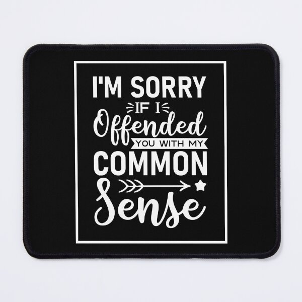Item preview, I'm Sorry If I Offended You With My Common Sense designed and sold by TLW716.