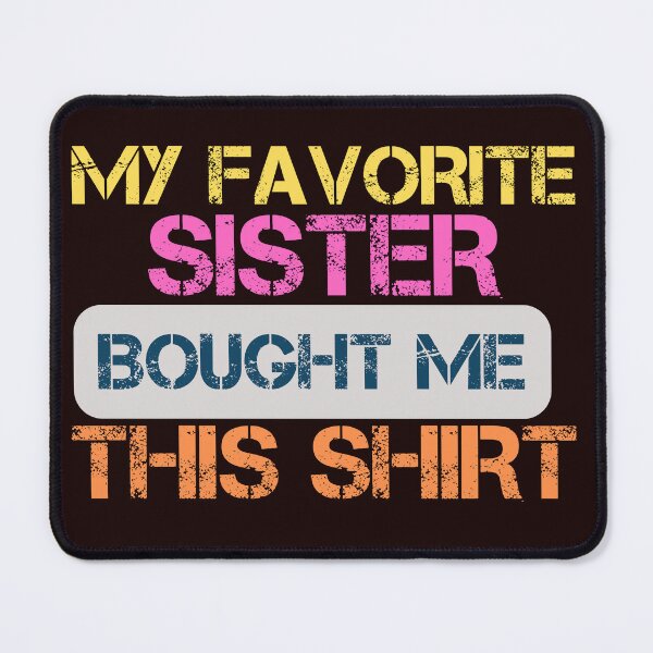 Item preview, MY FAVORITE SISTER BOUGHT ME THIS SHIRT designed and sold by SIMON369.
