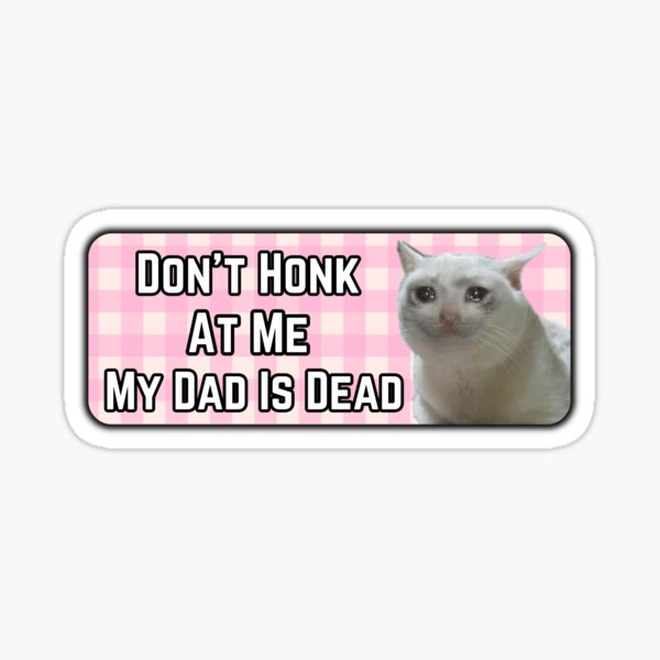 Item preview, Don't Honk At Me My Dad Is Dead pink cat craying Humor Bumper car  designed and sold by Micro-dose.