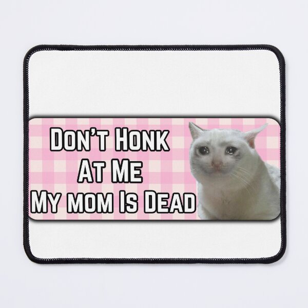 Item preview, Don't Honk At Me My mom Is Dead pink cat craying Humor Bumper car designed and sold by Micro-dose.
