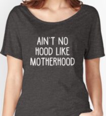 Aint No Hood Like Motherhood - Parenting Quote T-Shirt Women's Relaxed Fit T-Shirt