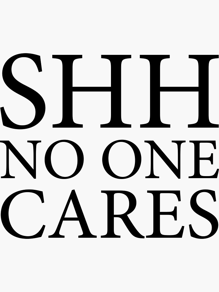 "Shh No One Cares Funny Quote" Sticker for Sale by ByTekk Redbubble