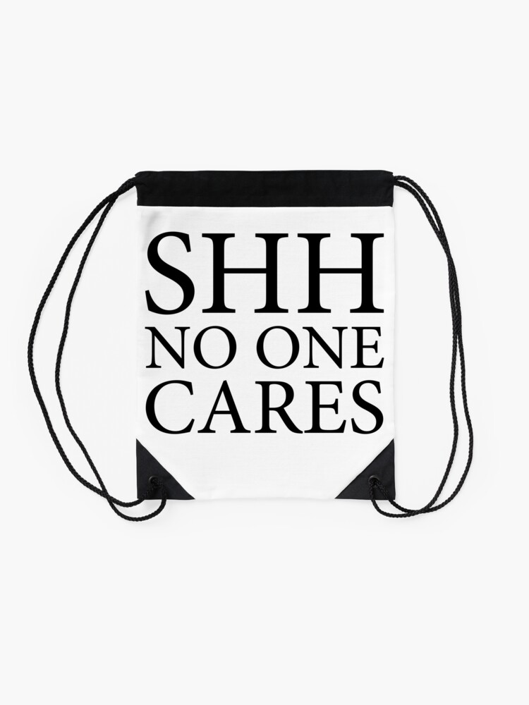 shh no one cares