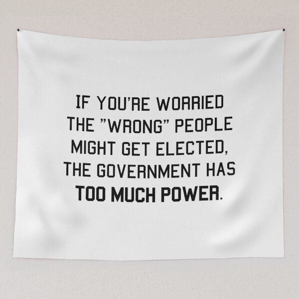 Item preview, If you're worried the wrong people might get elected, the government has too much power designed and sold by LibertyCapital.