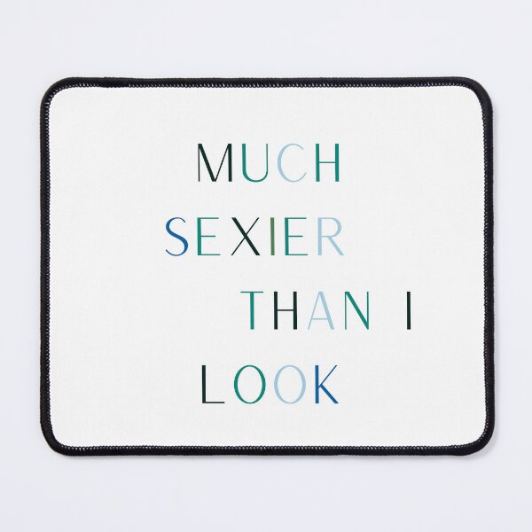 Item preview, Much Sexier Than I Look designed and sold by RoseGenuine.