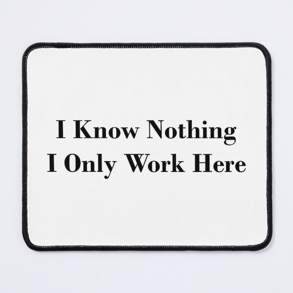 Item preview, I know Nothing, I Only Work Here designed and sold by Julia2Julia.