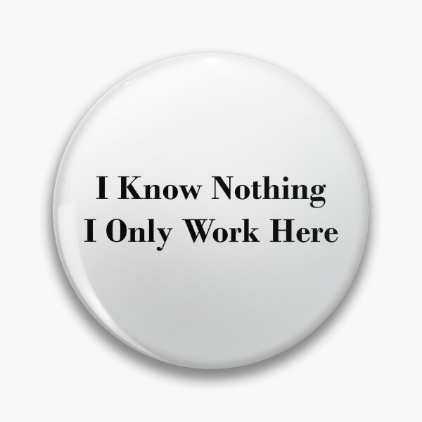 Item preview, I know Nothing, I Only Work Here designed and sold by Julia2Julia.