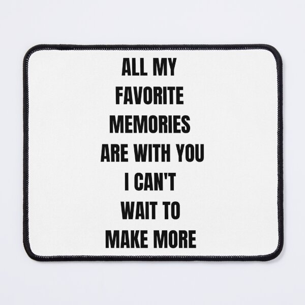 Item preview, ALL MY FAVORITE MEMORIES ARE WITH YOU I CAN'T WAIT TO MAKE MORE  designed and sold by petrofy.
