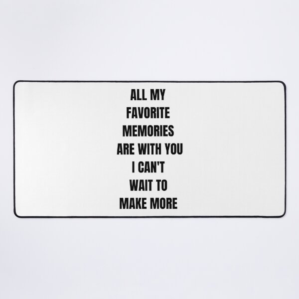 Item preview, ALL MY FAVORITE MEMORIES ARE WITH YOU I CAN'T WAIT TO MAKE MORE designed and sold by petrofy.