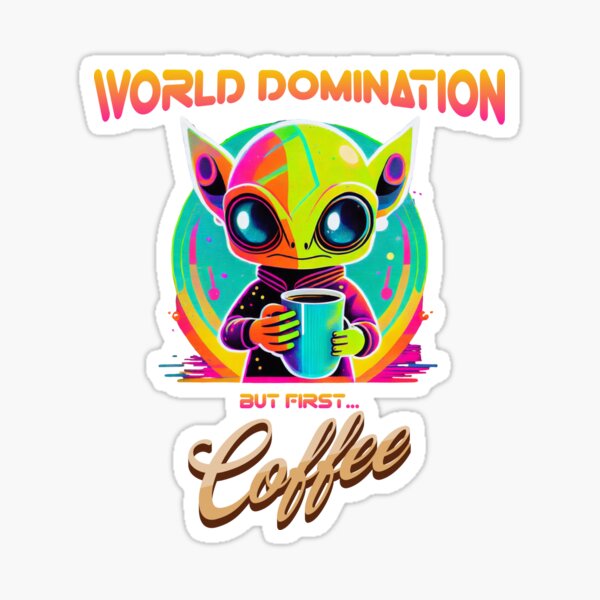 World domination, but first coffee, funny alien Sticker