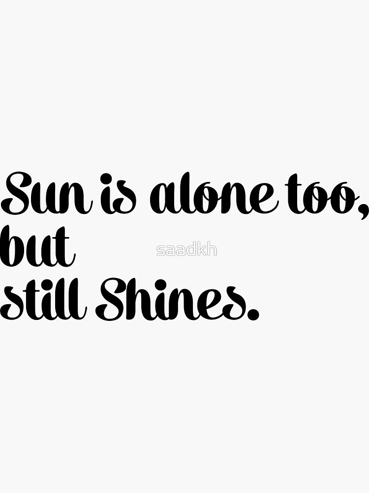 "Sun Is Alone Too, But Still Shines Sticker" Sticker By Saadkh | Redbubble