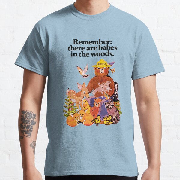 Remember there are babes in the woods. Classic T-Shirt