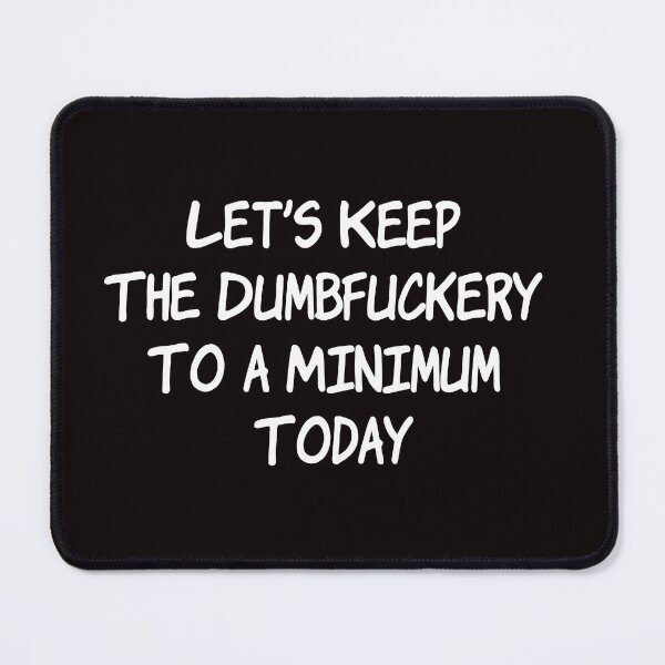 Item preview, Let's Keep The Dumbfuckery To a Minimum Today designed and sold by Silly T-shirts.