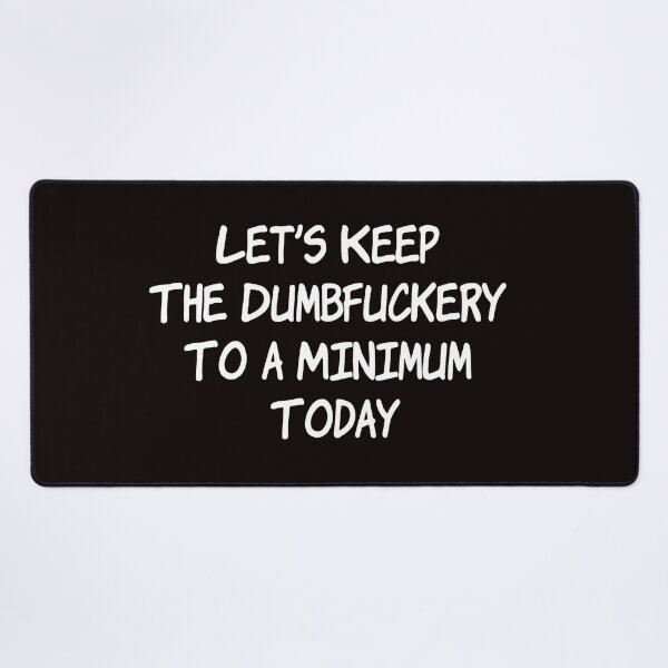 Item preview, Let's Keep The Dumbfuckery To a Minimum Today designed and sold by Silly T-shirts.